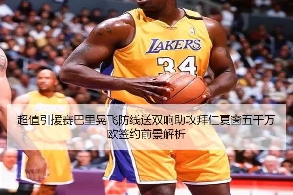 超值引援赛巴里晃飞防线送双响助攻拜仁夏窗五千万欧签约前景解析