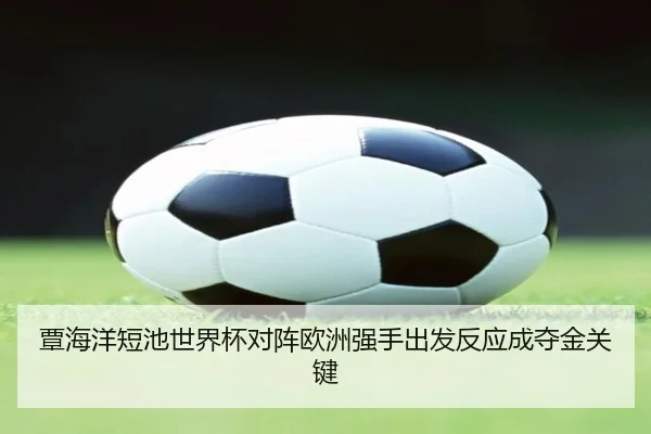 覃海洋短池世界杯对阵欧洲强手出发反应成夺金关键